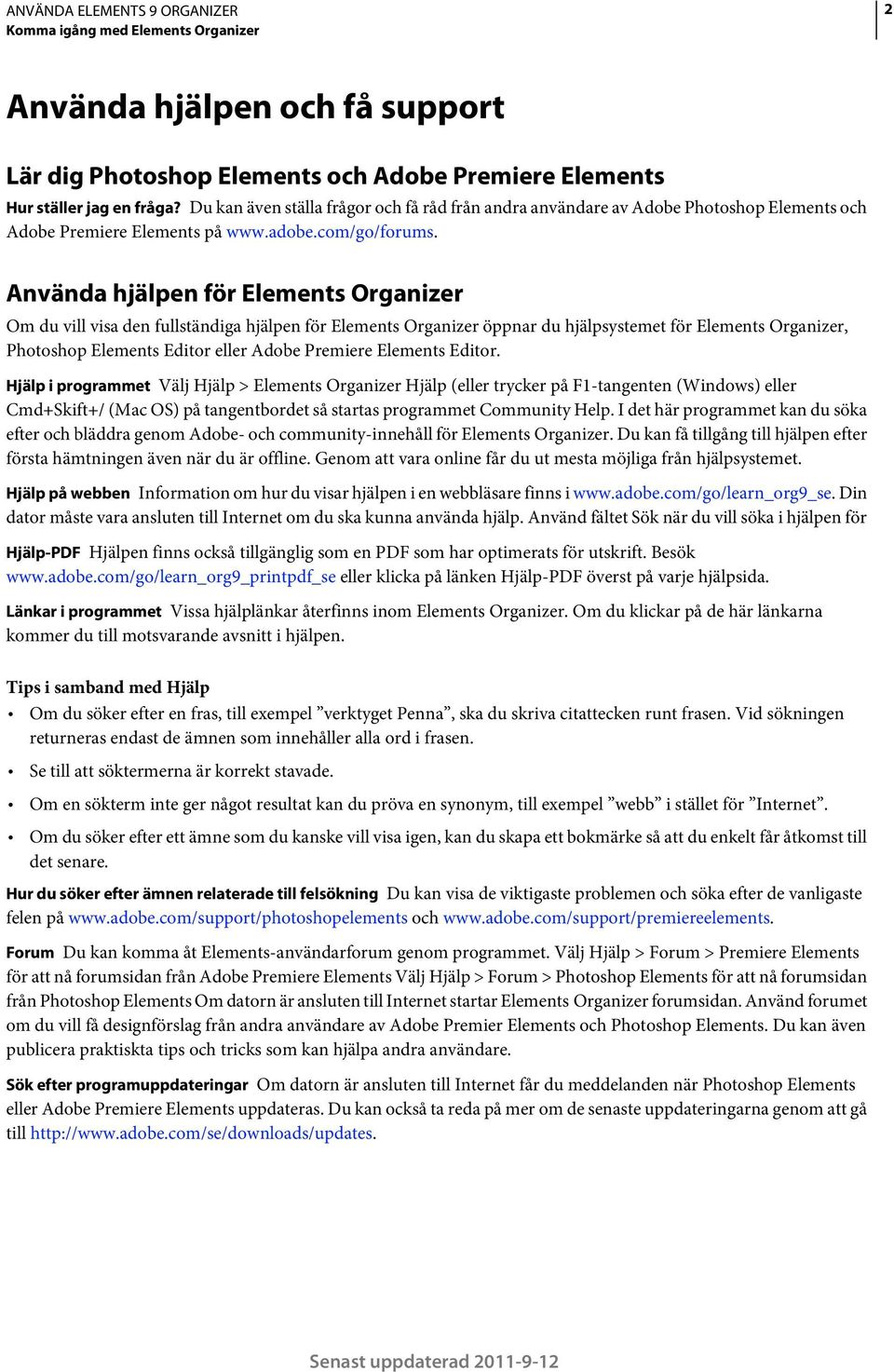 Använda hjälpen för Elements Organizer Om du vill visa den fullständiga hjälpen för Elements Organizer öppnar du hjälpsystemet för Elements Organizer, Photoshop Elements Editor eller Adobe Premiere