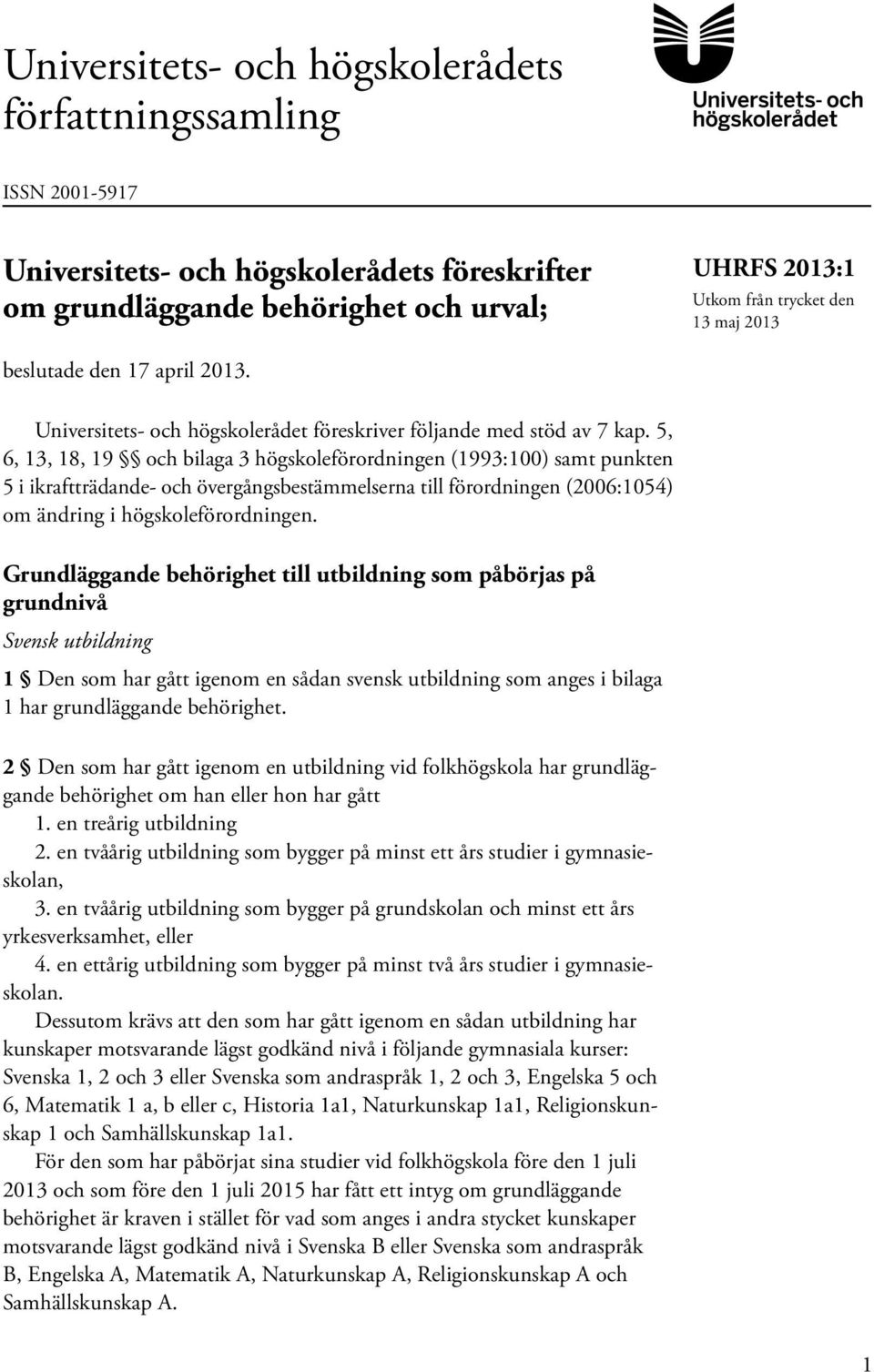 5, 6, 13, 18, 19 och bilaga 3 högskoleförordningen (1993:100) samt punkten 5 i ikraftträdande- och övergångsbestämmelserna till förordningen (2006:1054) om ändring i högskoleförordningen.