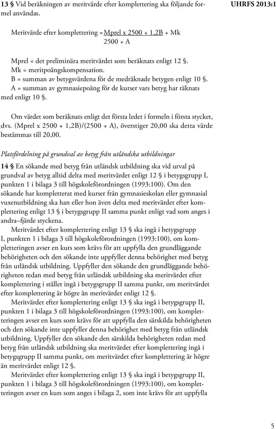 B = summan av betygsvärdena för de medräknade betygen enligt 10. A = summan av gymnasiepoäng för de kurser vars betyg har räknats med enligt 10.