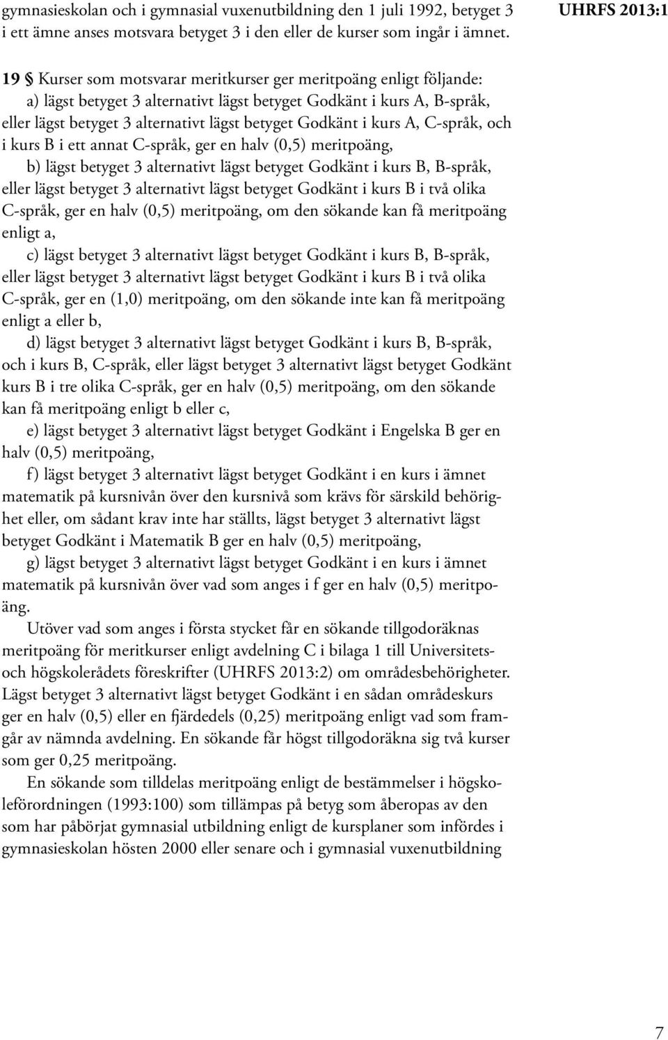 betyget Godkänt i kurs A, C-språk, och i kurs B i ett annat C-språk, ger en halv (0,5) meritpoäng, b) lägst betyget 3 alternativt lägst betyget Godkänt i kurs B, B-språk, eller lägst betyget 3