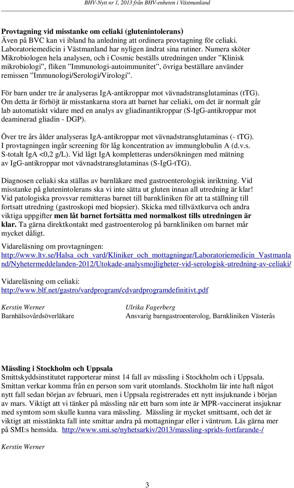 Immunologi/Serologi/Virologi. För barn under tre år analyseras IgA-antikroppar mot vävnadstransglutaminas (ttg).