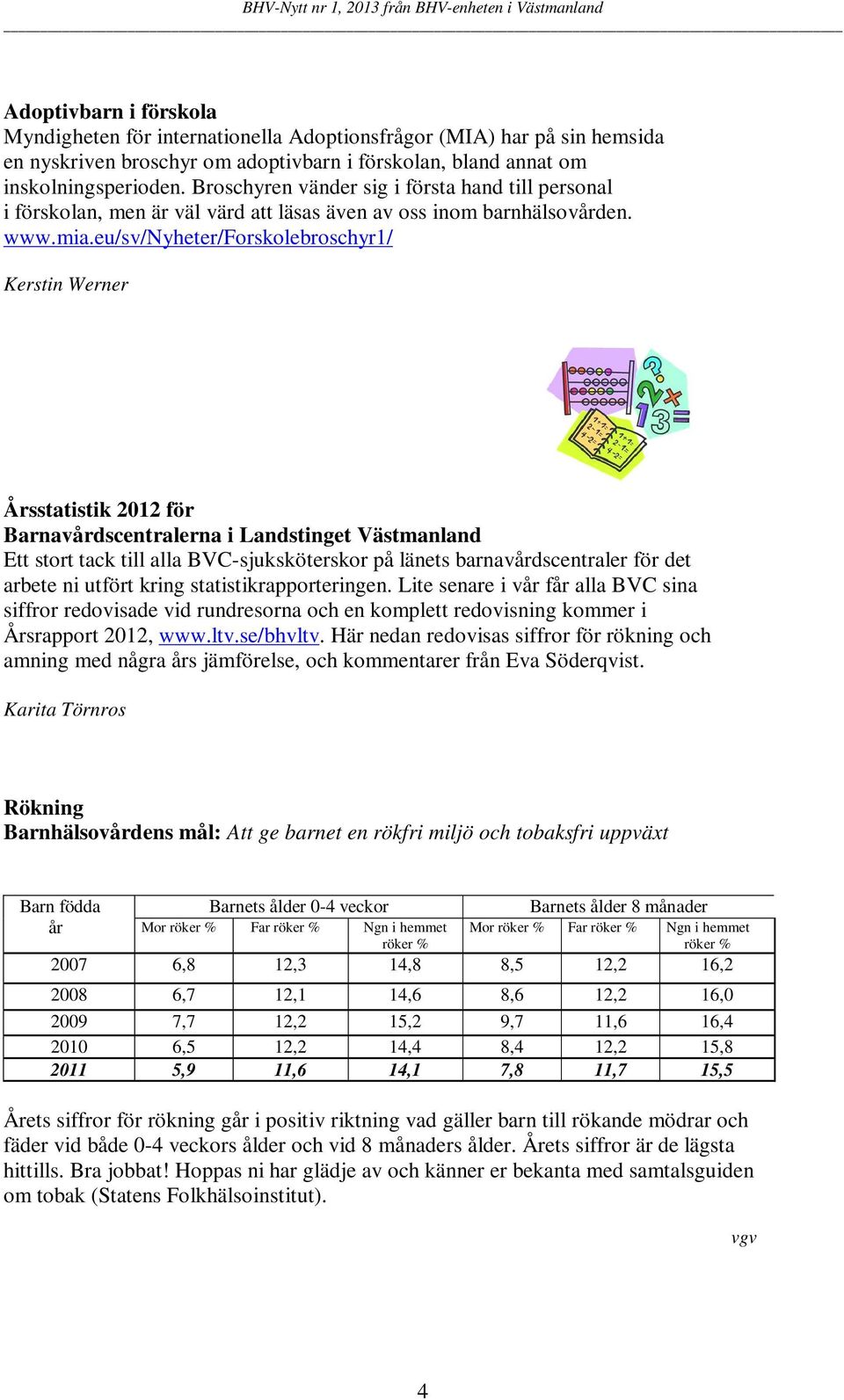 eu/sv/nyheter/forskolebroschyr1/ Årsstatistik 2012 för Barnavårdscentralerna i Landstinget Västmanland Ett stort tack till alla BVC-sjuksköterskor på länets barnavårdscentraler för det arbete ni