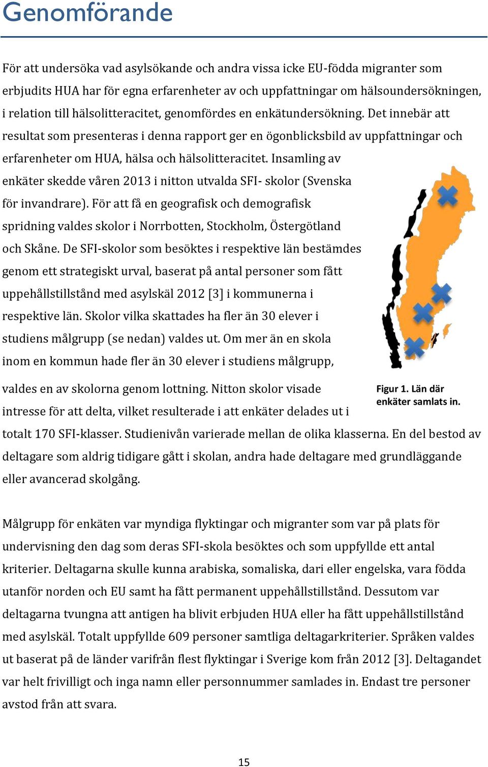 Det innebär att resultat som presenteras i denna rapport ger en ögonblicksbild av uppfattningar och erfarenheter om HUA, hälsa och hälsolitteracitet.