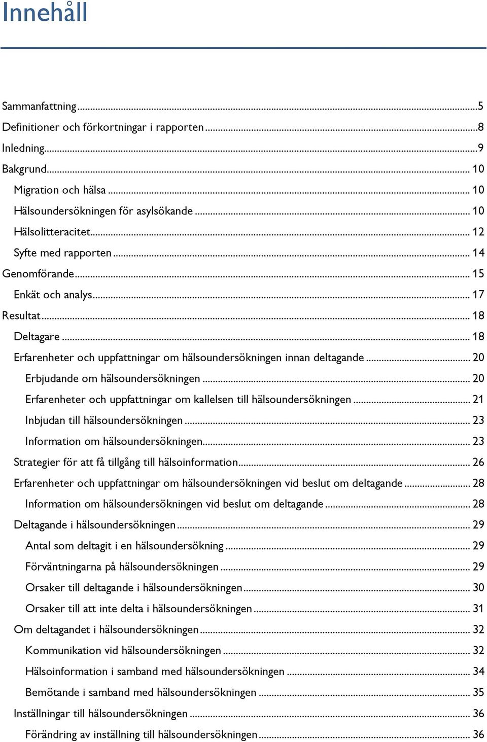 .. 20 Erbjudande om hälsoundersökningen... 20 Erfarenheter och uppfattningar om kallelsen till hälsoundersökningen... 21 Inbjudan till hälsoundersökningen... 23 Information om hälsoundersökningen.