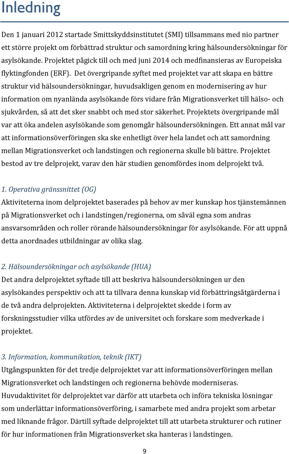 Det övergripande syftet med projektet var att skapa en bättre struktur vid hälsoundersökningar, huvudsakligen genom en modernisering av hur information om nyanlända asylsökande förs vidare från