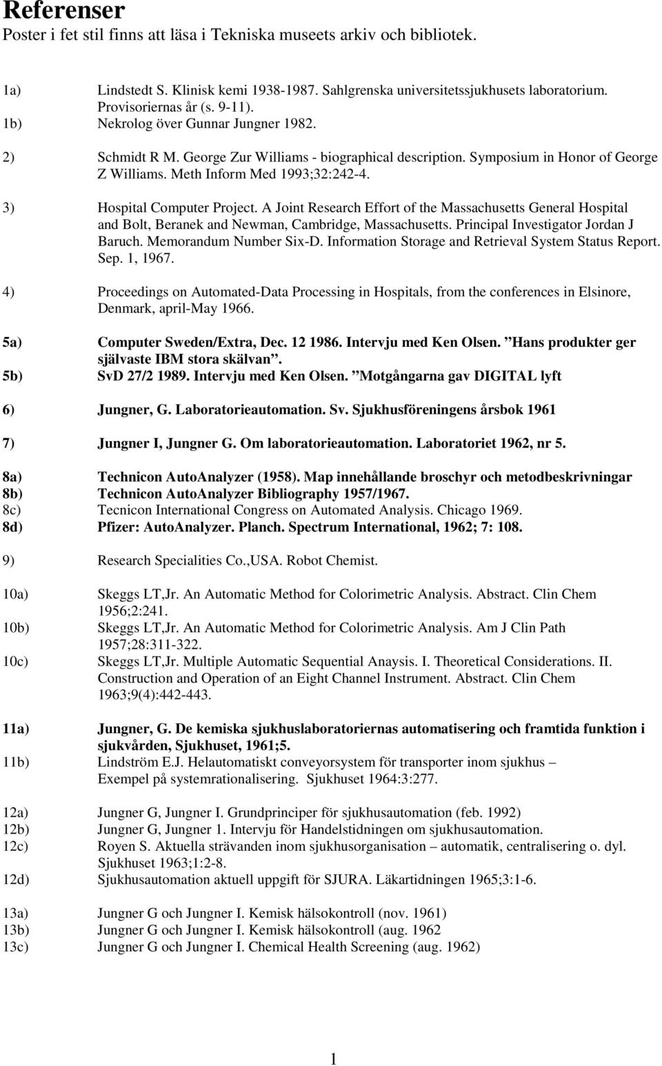 3) Hospital Computer Project. A Joint Research Effort of the Massachusetts General Hospital and Bolt, Beranek and Newman, Cambridge, Massachusetts. Principal Investigator Jordan J Baruch.