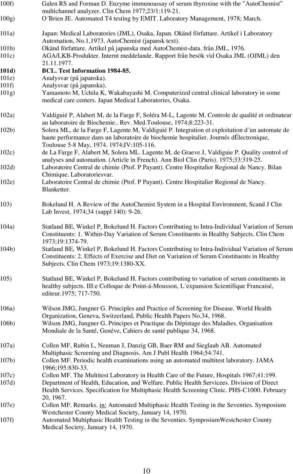 101b) Okänd författare. Artikel på japanska med AutoChemist-data. från JML, 1976. 101c) AGA/LKB-Produkter. Internt meddelande. Rapport från besök vid Osaka JML (OJML) den 21.11.1977. 101d) BCL.