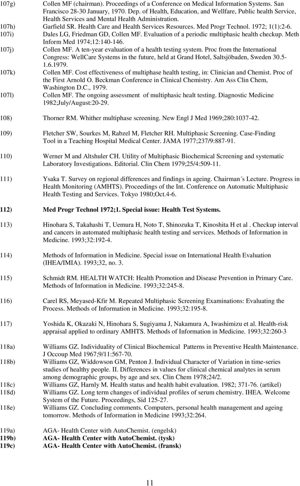 1972; 1(1):2-6. 107i) Dales LG, Friedman GD, Collen MF. Evaluation of a periodic multiphasic health checkup. Meth Inform Med 1974;12:140-146. 107j) Collen MF.