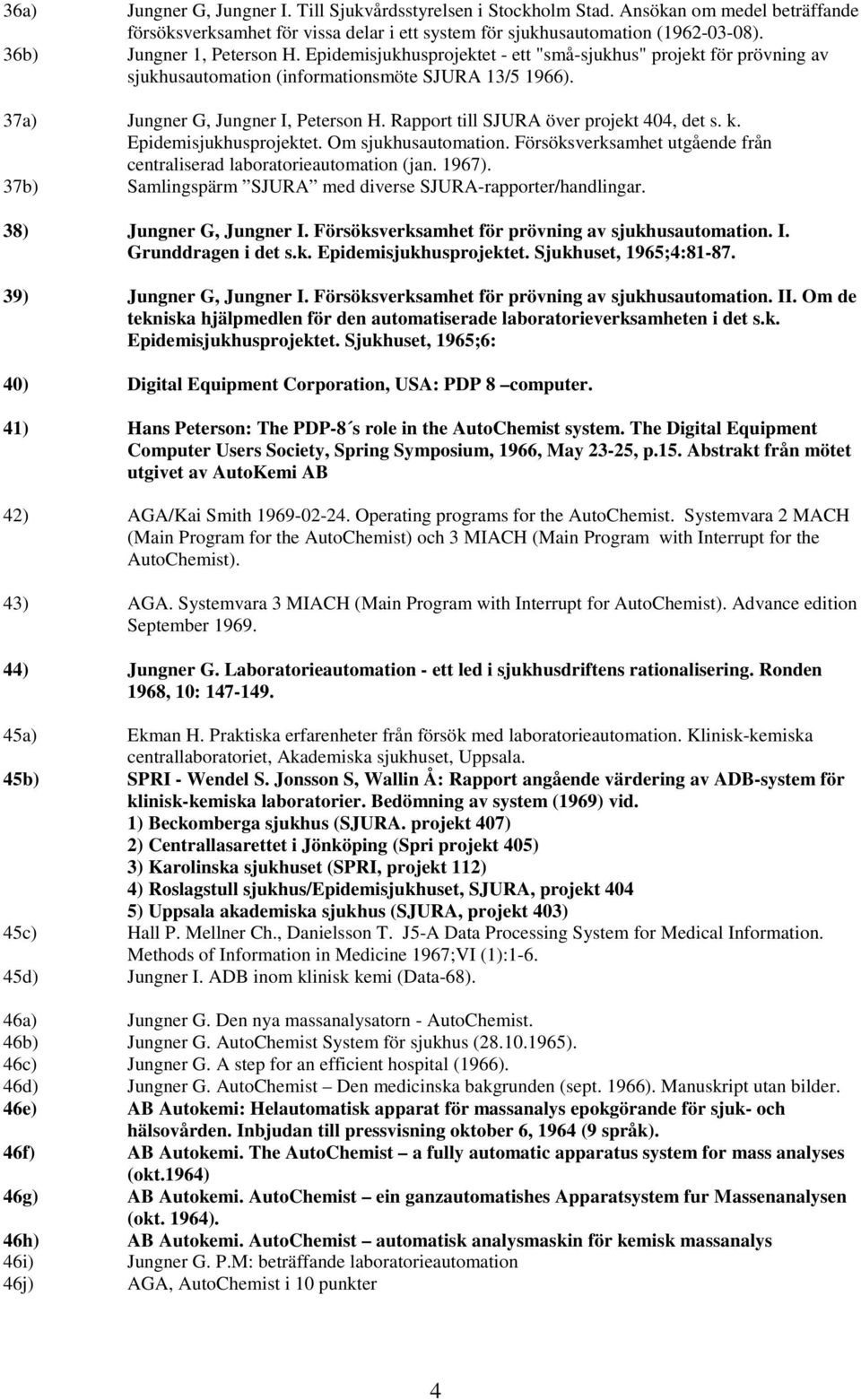 Rapport till SJURA över projekt 404, det s. k. Epidemisjukhusprojektet. Om sjukhusautomation. Försöksverksamhet utgående från centraliserad laboratorieautomation (jan. 1967).