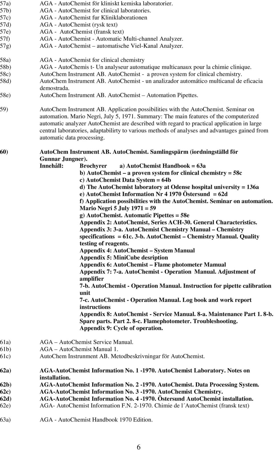57g) AGA - AutoChemist automatische Viel-Kanal Analyzer. 58a) AGA - AutoChemist for clinical chemistry 58b) AGA - AutoChemis t- Un analyseur automatique multicanaux pour la chimie clinique.