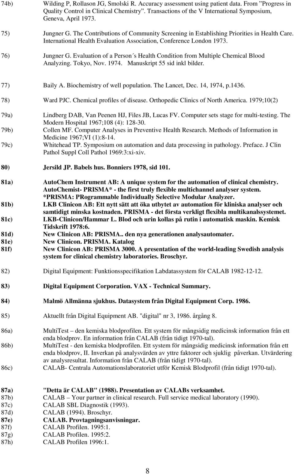 International Health Evaluation Association, Conference London 1973. 76) Jungner G. Evaluation of a Person s Health Condition from Multiple Chemical Blood Analyzing. Tokyo, Nov. 1974.