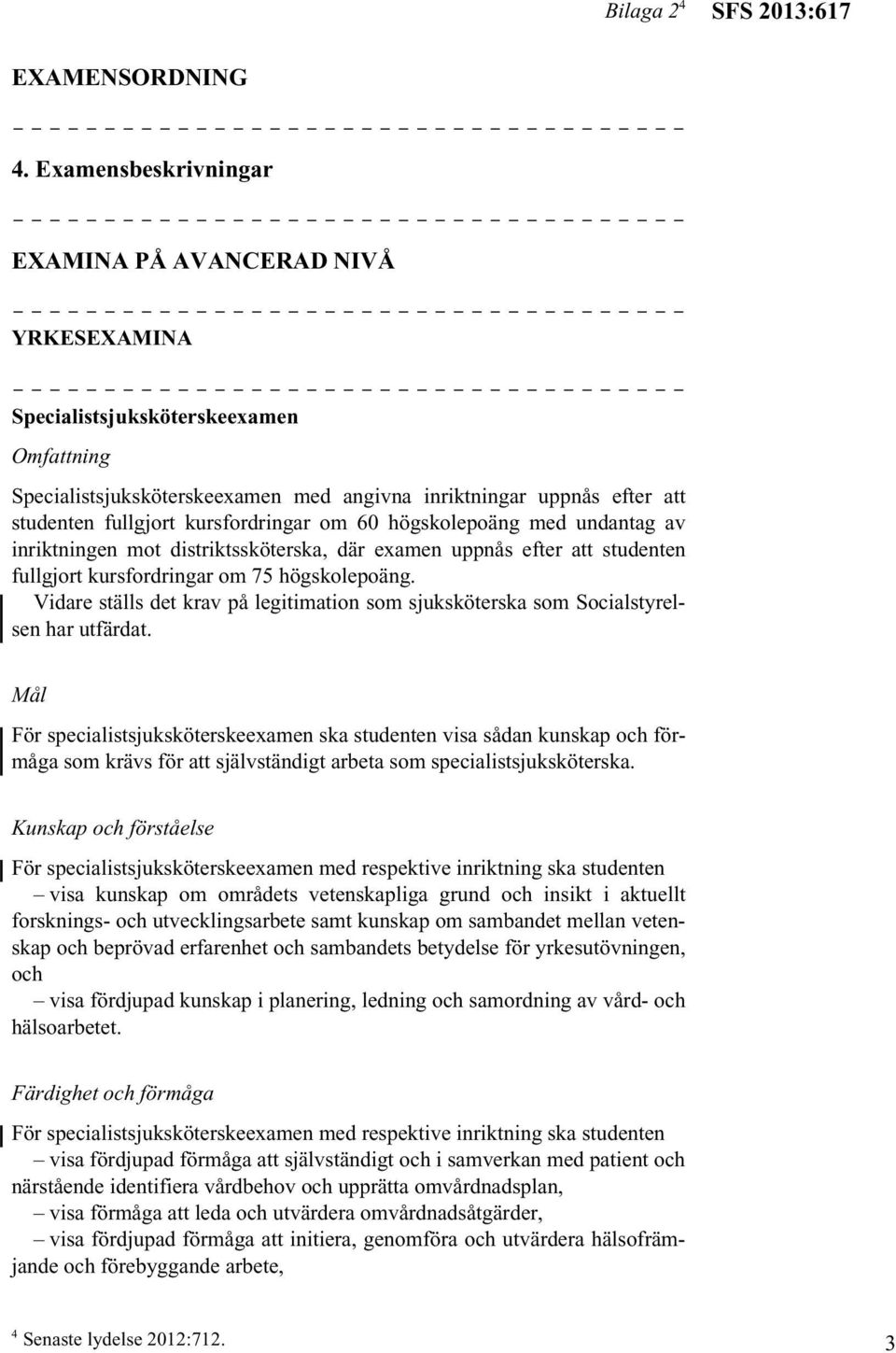 kursfordringar om 60 högskolepoäng med undantag av inriktningen mot distriktssköterska, där examen uppnås efter att studenten fullgjort kursfordringar om 75 högskolepoäng.