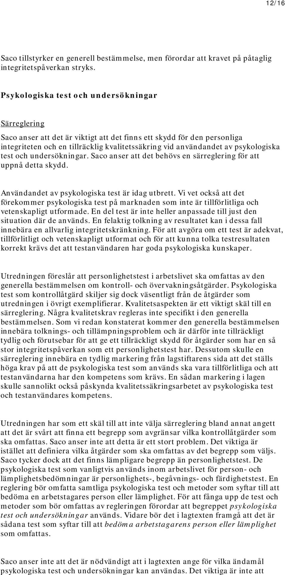 psykologiska test och undersökningar. Saco anser att det behövs en särreglering för att uppnå detta skydd. Användandet av psykologiska test är idag utbrett.