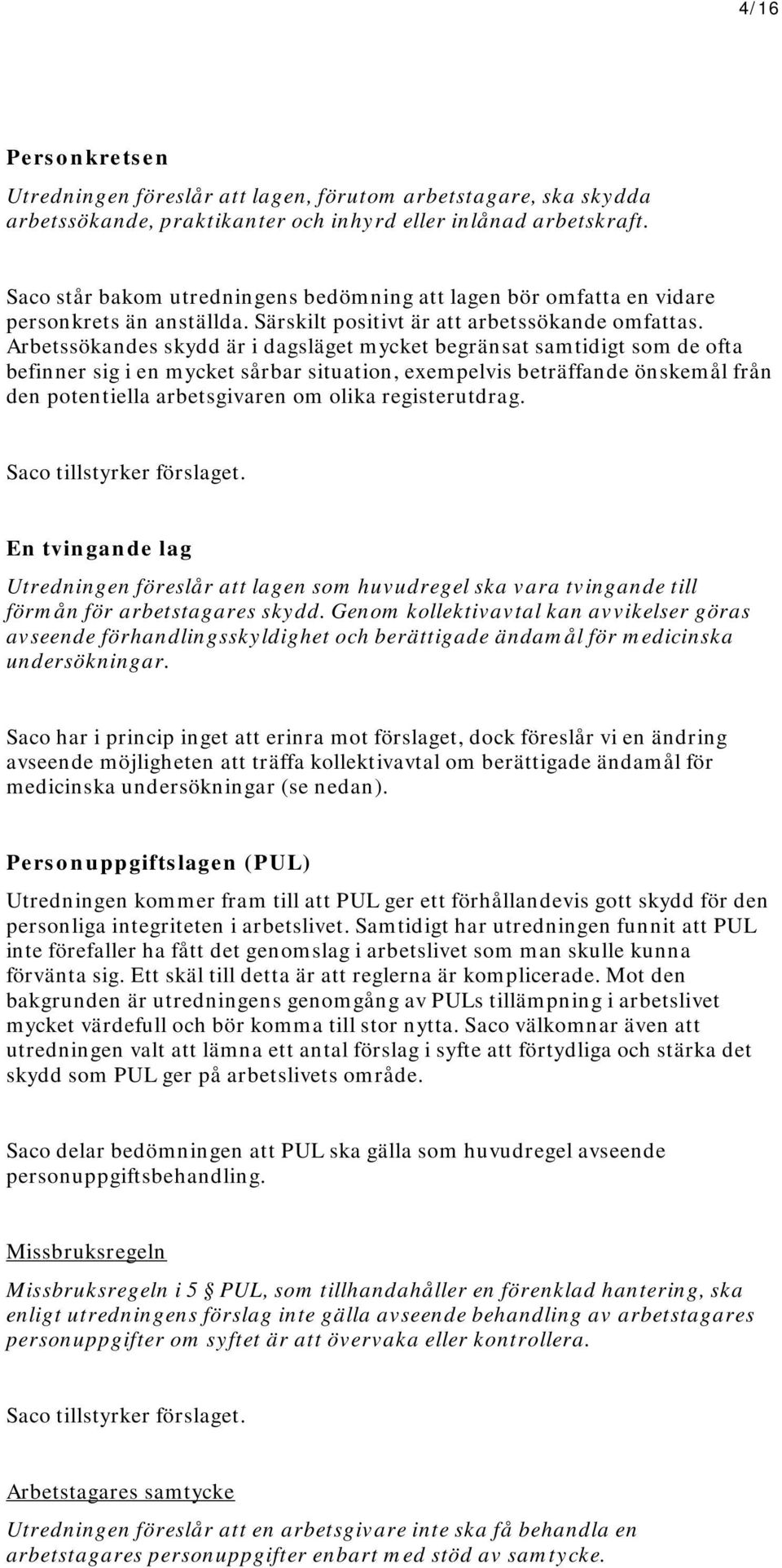 Arbetssökandes skydd är i dagsläget mycket begränsat samtidigt som de ofta befinner sig i en mycket sårbar situation, exempelvis beträffande önskemål från den potentiella arbetsgivaren om olika