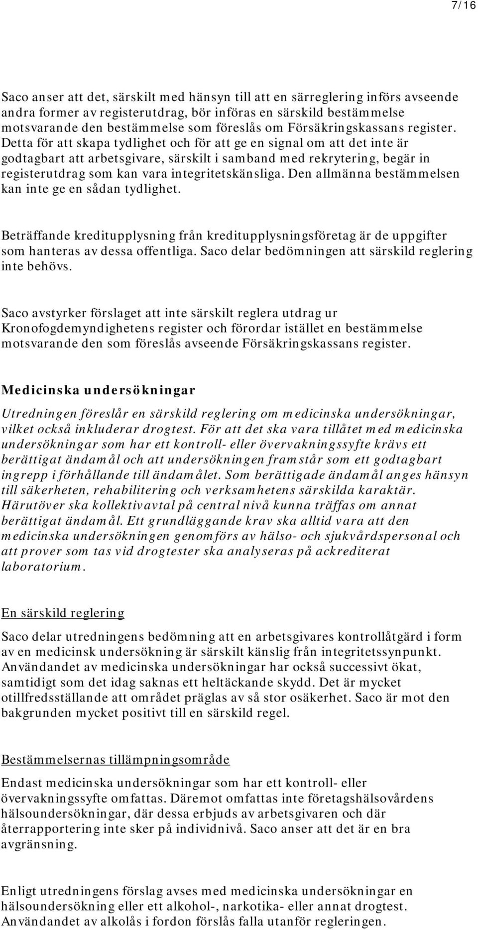 Detta för att skapa tydlighet och för att ge en signal om att det inte är godtagbart att arbetsgivare, särskilt i samband med rekrytering, begär in registerutdrag som kan vara integritetskänsliga.