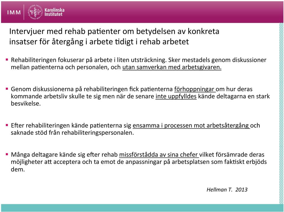 Genom diskussionerna på rehabiliteringen fick pa0enterna förhoppningar om hur deras kommande arbetsliv skulle te sig men när de senare inte uppfylldes kände deltagarna en stark besvikelse.