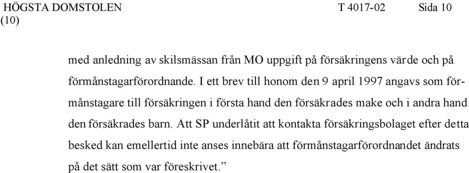 I ett brev till honom den 9 april 1997 angavs som förmånstagare till försäkringen i första hand den försäkrades make