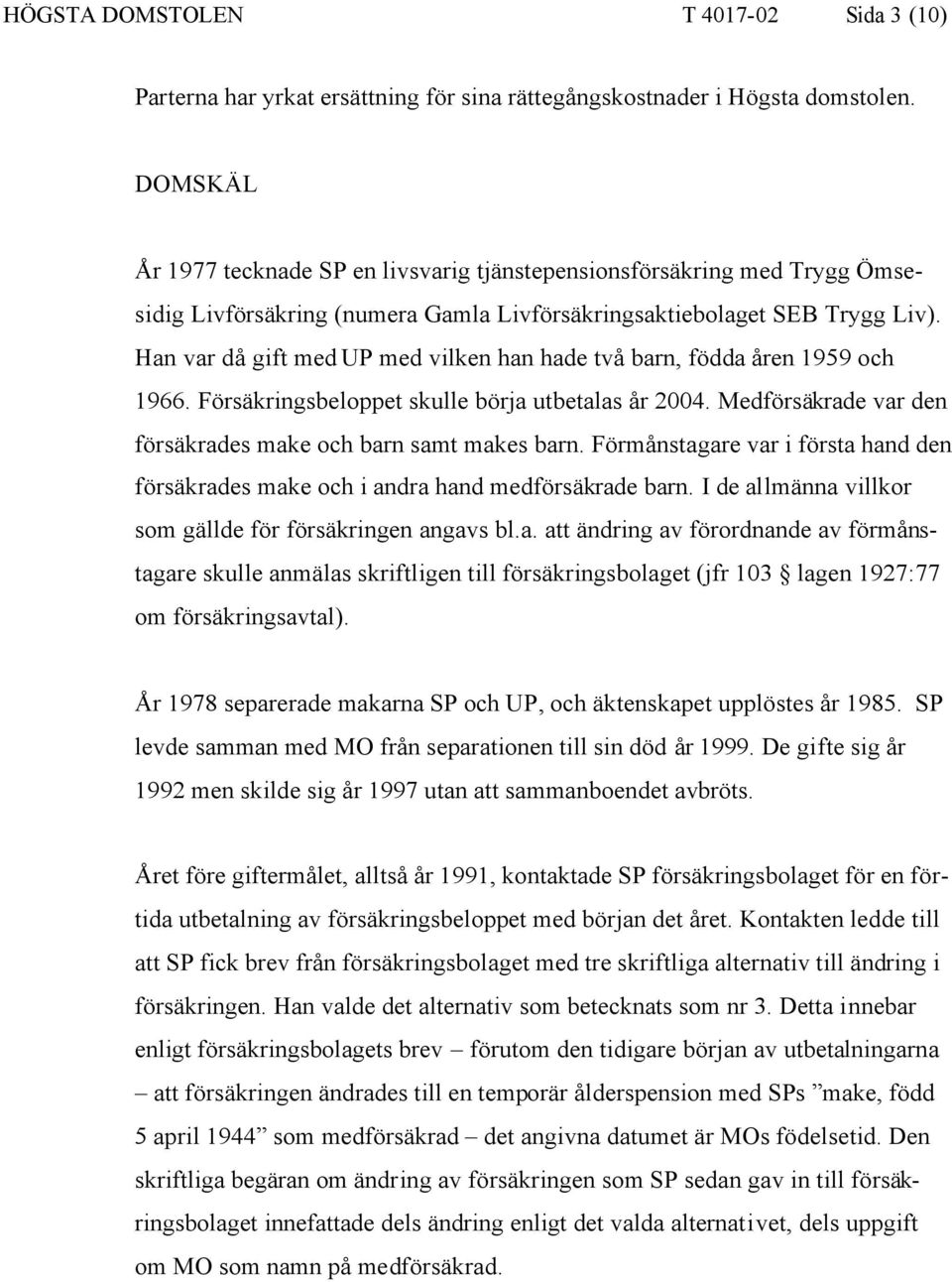 Han var då gift med UP med vilken han hade två barn, födda åren 1959 och 1966. Försäkringsbeloppet skulle börja utbetalas år 2004. Medförsäkrade var den försäkrades make och barn samt makes barn.