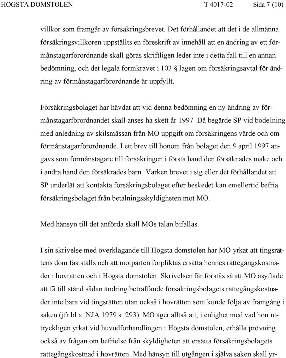 annan bedömning, och det legala formkravet i 103 lagen om försäkringsavtal för ändring av förmånstagarförordnande är uppfyllt.