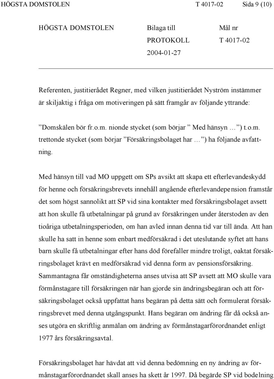 Med hänsyn till vad MO uppgett om SPs avsikt att skapa ett efterlevandeskydd för henne och försäkringsbrevets innehåll angående efterlevandepension framstår det som högst sannolikt att SP vid sina