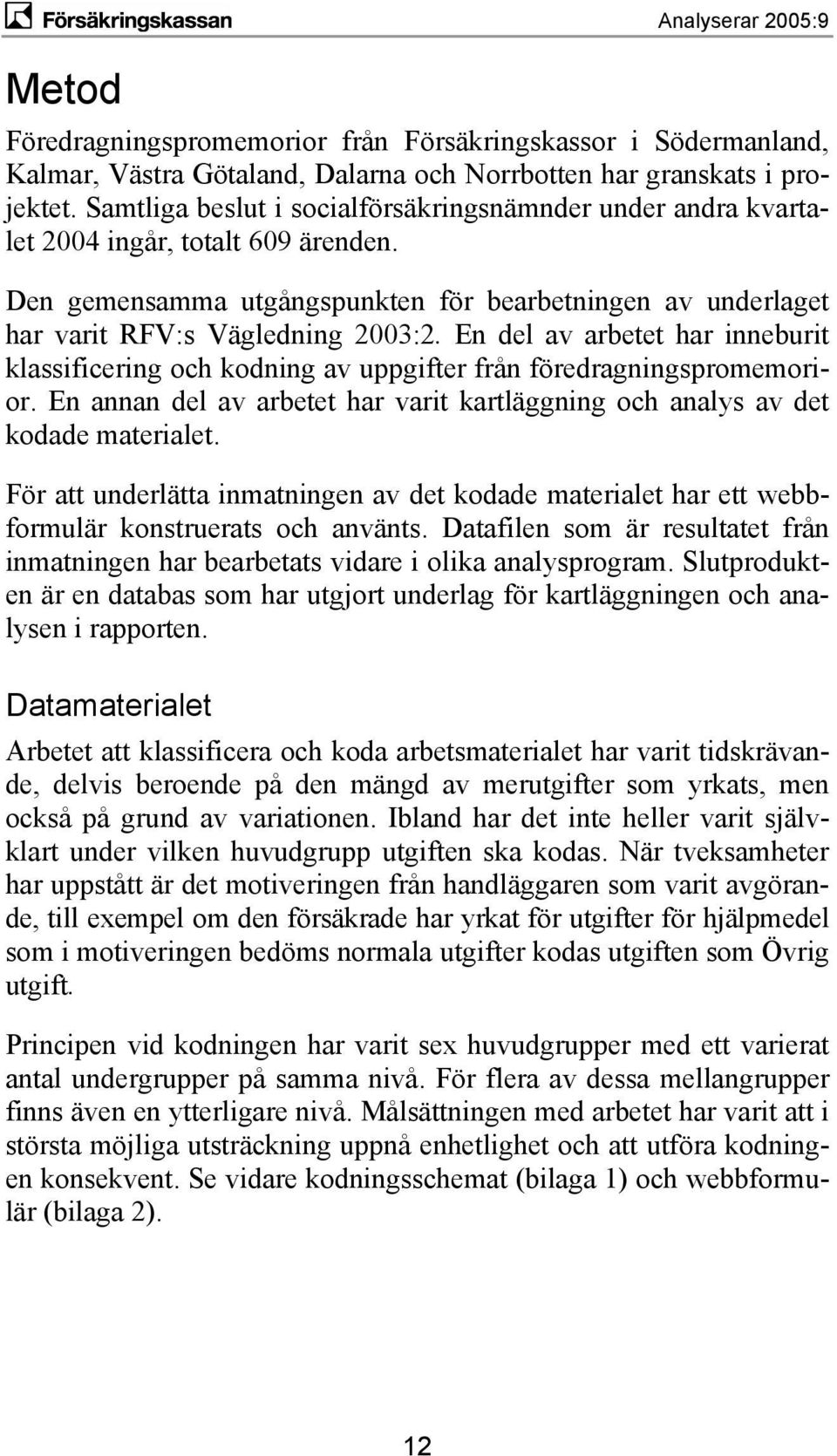 En del av arbetet har inneburit klassificering och kodning av uppgifter från föredragningspromemorior. En annan del av arbetet har varit kartläggning och analys av det kodade materialet.