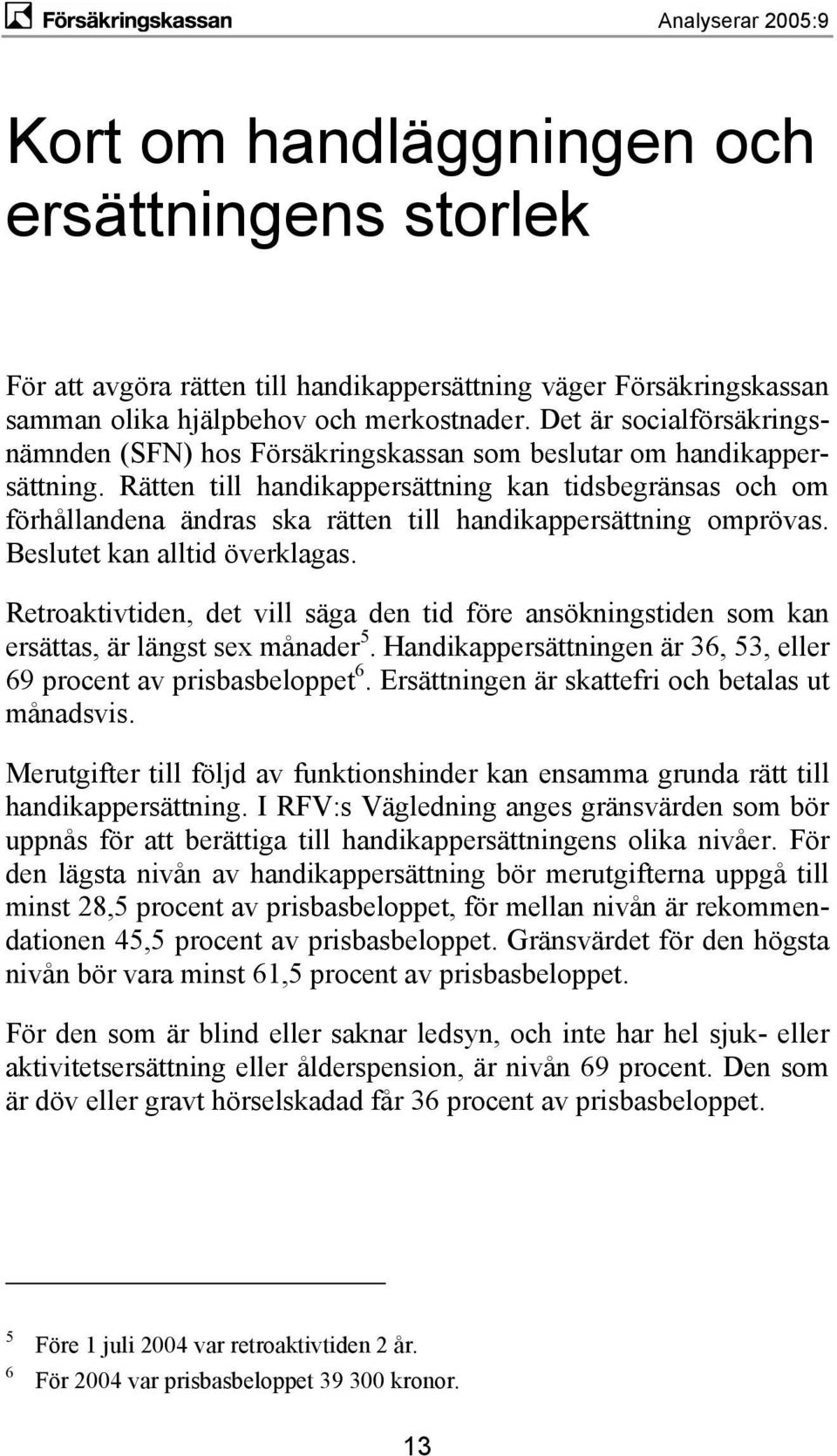 Rätten till handikappersättning kan tidsbegränsas och om förhållandena ändras ska rätten till handikappersättning omprövas. Beslutet kan alltid överklagas.