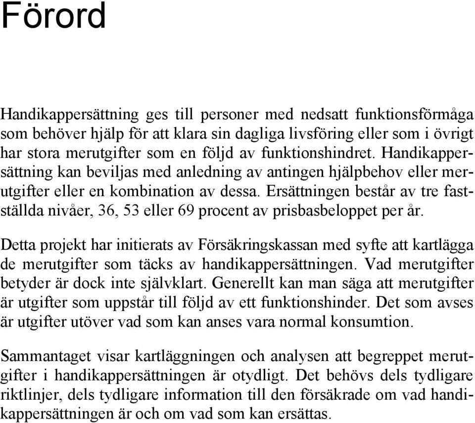 Ersättningen består av tre fastställda nivåer, 36, 53 eller 69 procent av prisbasbeloppet per år.