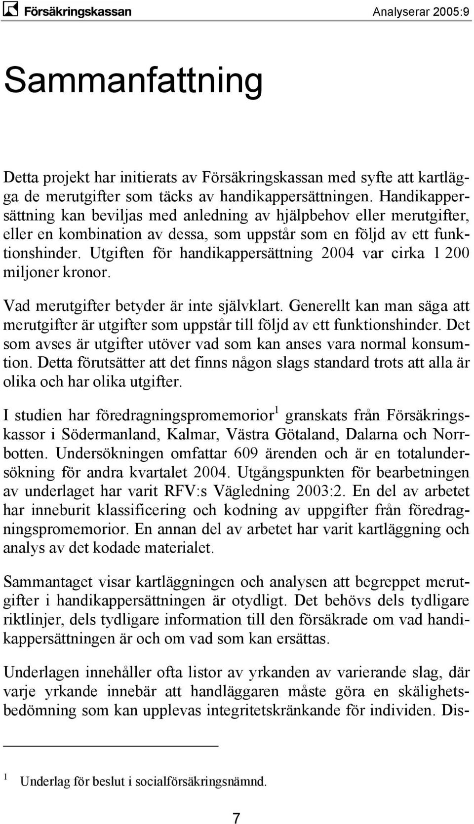 Utgiften för handikappersättning 2004 var cirka 1 200 miljoner kronor. Vad merutgifter betyder är inte självklart.