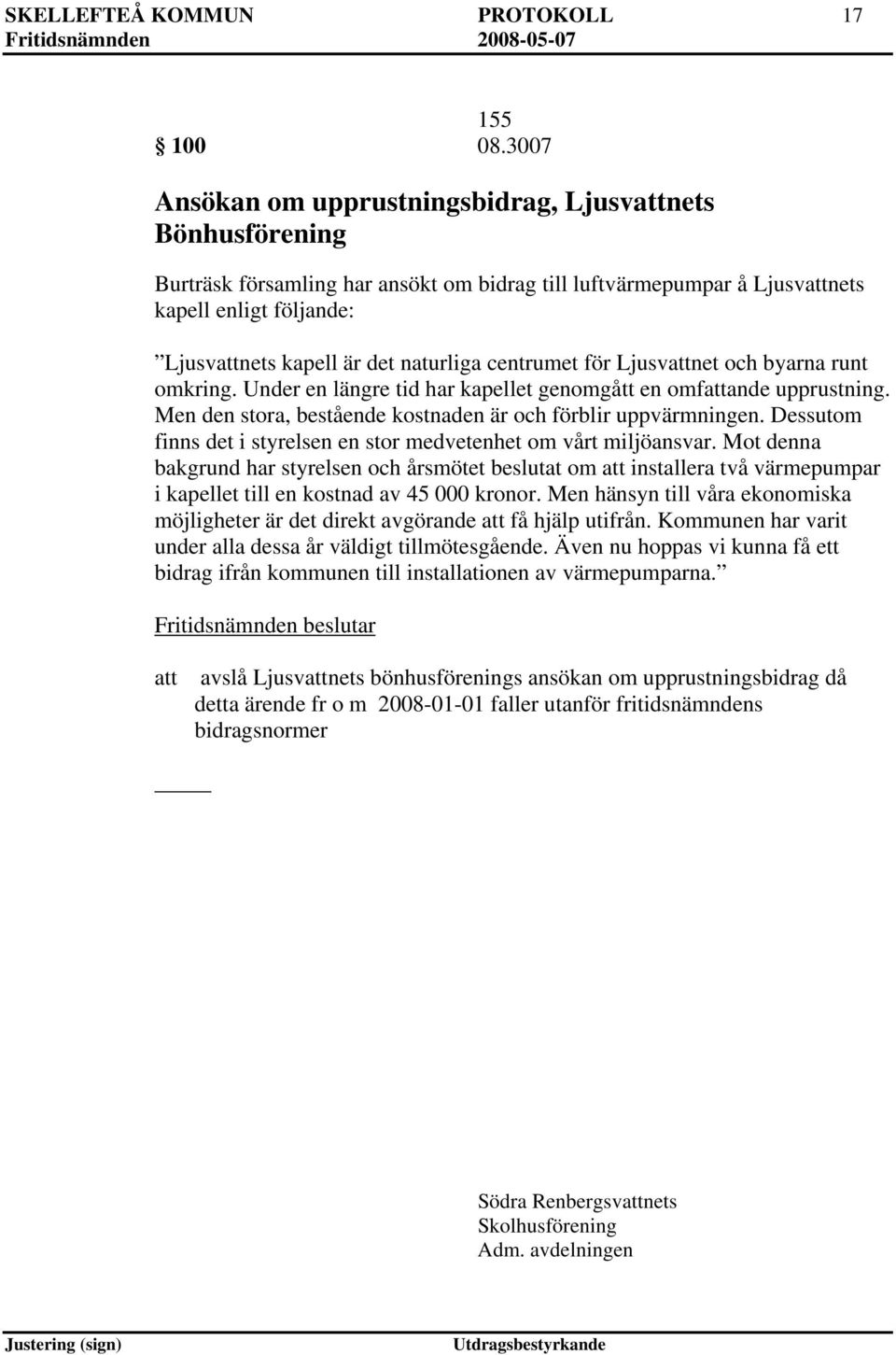 centrumet för Ljusvnet och byarna runt omkring. Under en längre tid har kapellet genomgått en omfande upprustning. Men den stora, bestående kostnaden är och förblir uppvärmningen.