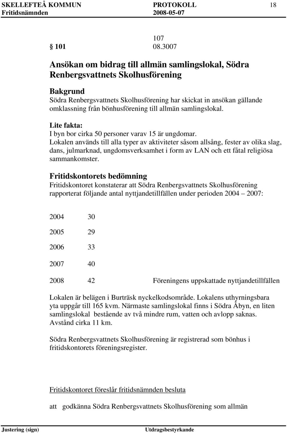 allmän samlingslokal. Lite fakta: I byn bor cirka 50 personer varav 15 är ungdomar.