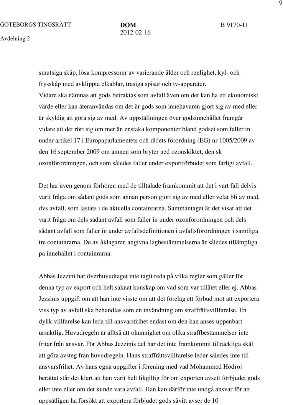 Av uppställningen över godsinnehållet framgår vidare att det rört sig om mer än enstaka komponenter bland godset som faller in under artikel 17 i Europaparlamentets och rådets förordning (EG) nr