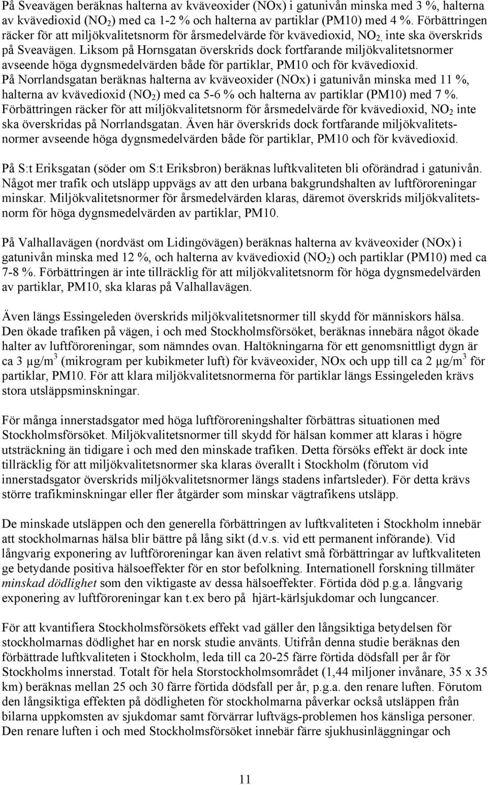 Liksom på Hornsgatan överskrids dock fortfarande miljökvalitetsnormer avseende höga dygnsmedelvärden både för partiklar, PM1 och för kvävedioxid.