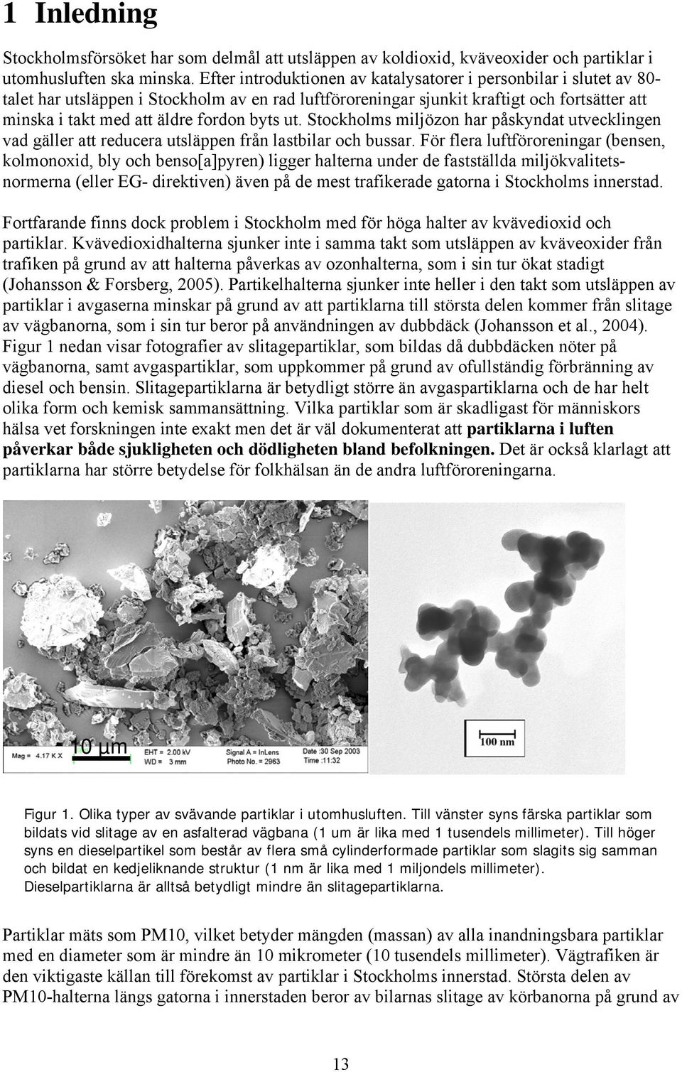 byts ut. Stockholms miljözon har påskyndat utvecklingen vad gäller att reducera utsläppen från lastbilar och bussar.