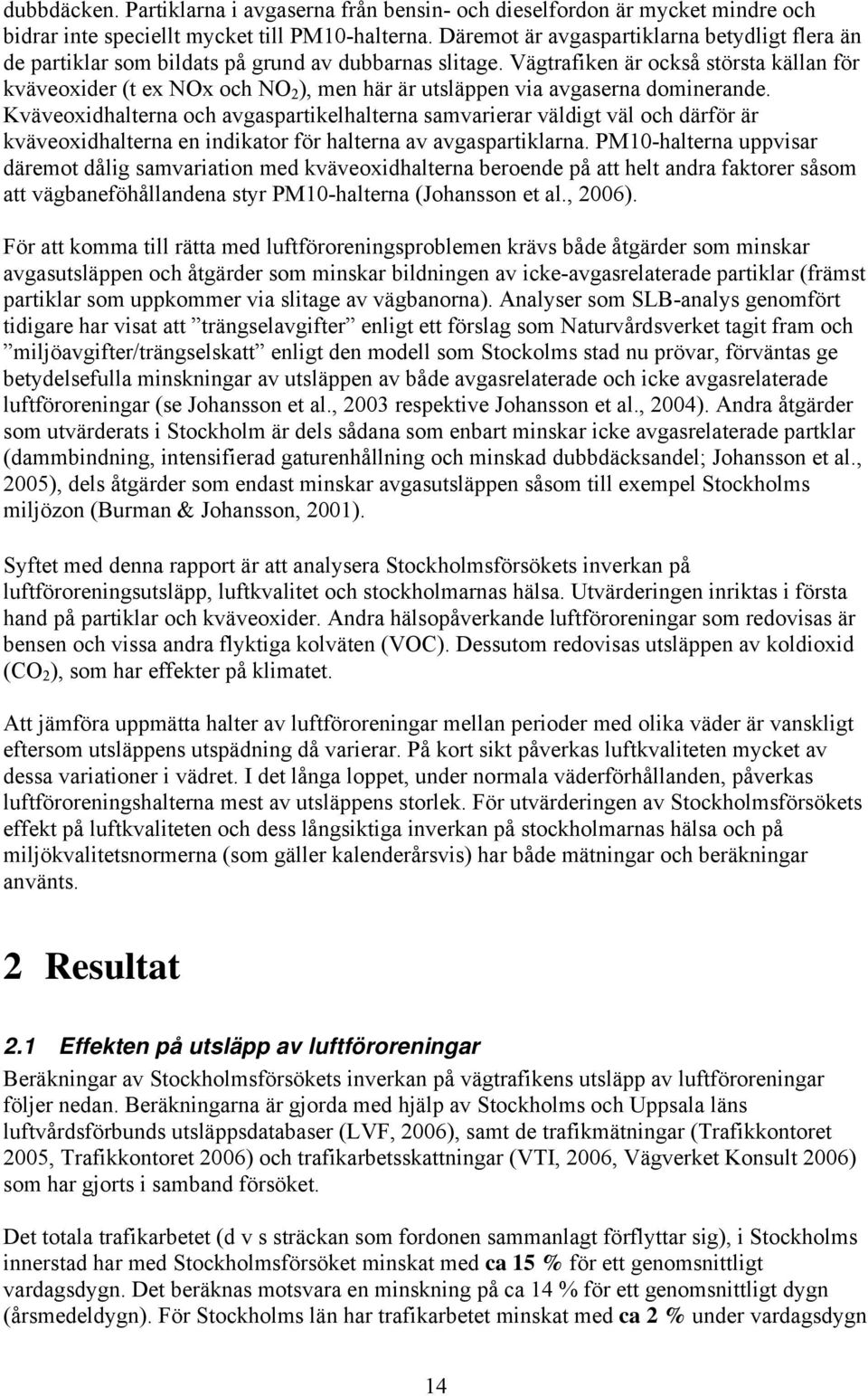 Vägtrafiken är också största källan för kväveoxider (t ex NOx och NO 2 ), men här är utsläppen via avgaserna dominerande.