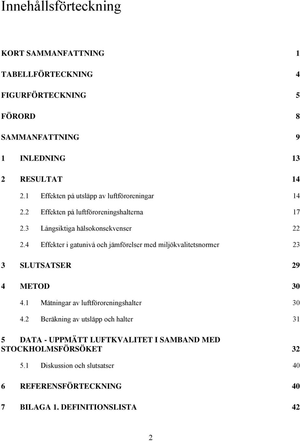 4 Effekter i gatunivå och jämförelser med miljökvalitetsnormer 23 3 SLUTSATSER 29 4 METOD 3 4.1 Mätningar av luftföroreningshalter 3 4.