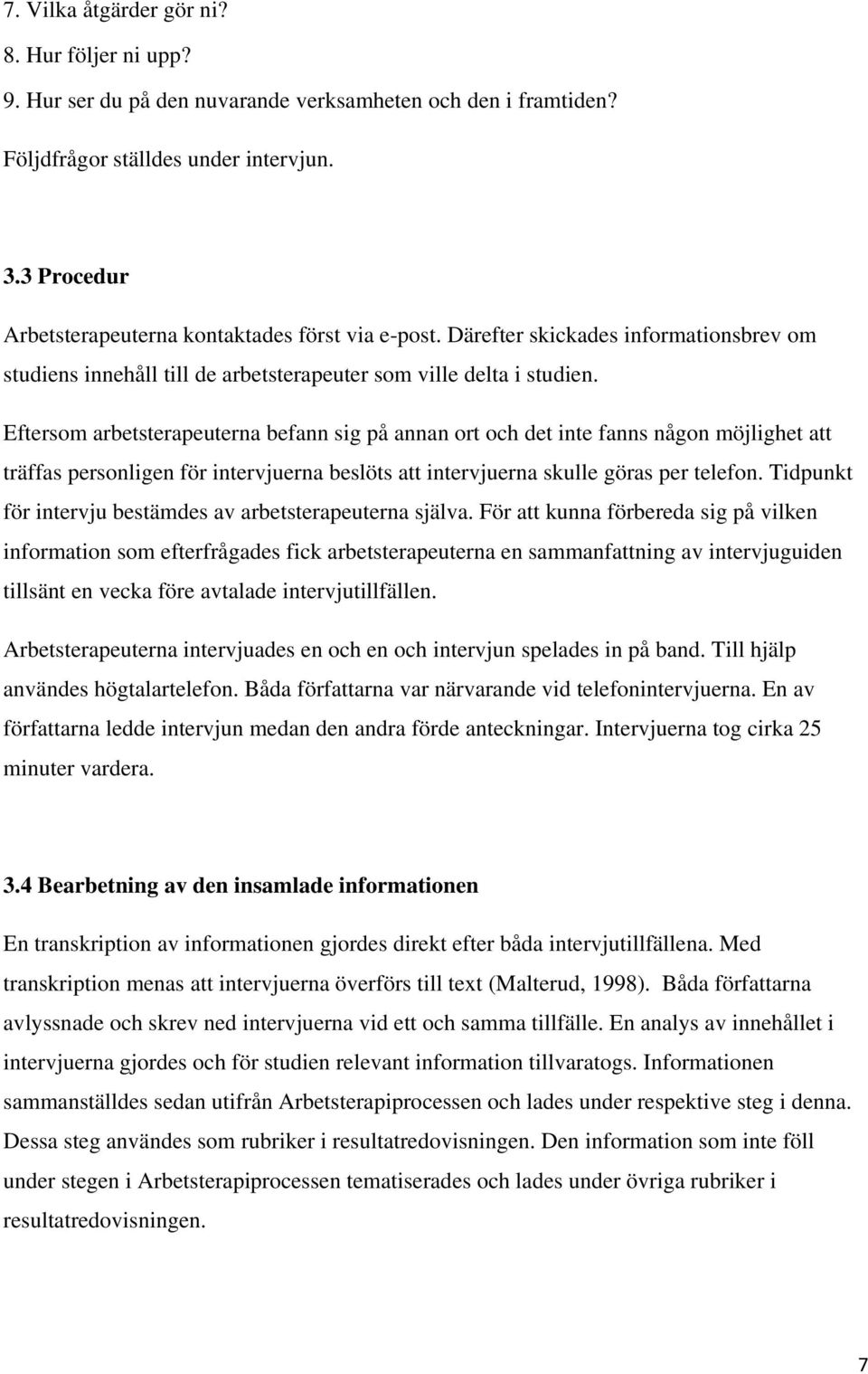 Eftersom arbetsterapeuterna befann sig på annan ort och det inte fanns någon möjlighet att träffas personligen för intervjuerna beslöts att intervjuerna skulle göras per telefon.