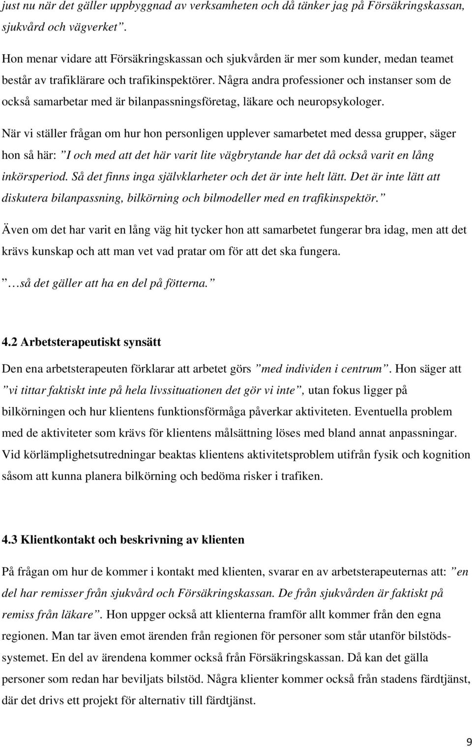 Några andra professioner och instanser som de också samarbetar med är bilanpassningsföretag, läkare och neuropsykologer.