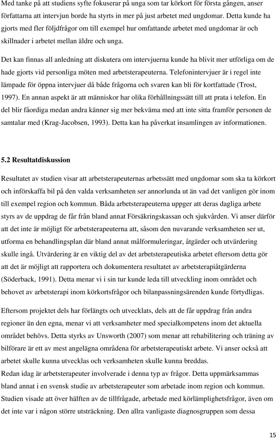 Det kan finnas all anledning att diskutera om intervjuerna kunde ha blivit mer utförliga om de hade gjorts vid personliga möten med arbetsterapeuterna.