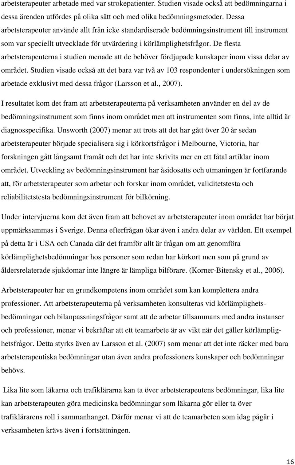 De flesta arbetsterapeuterna i studien menade att de behöver fördjupade kunskaper inom vissa delar av området.