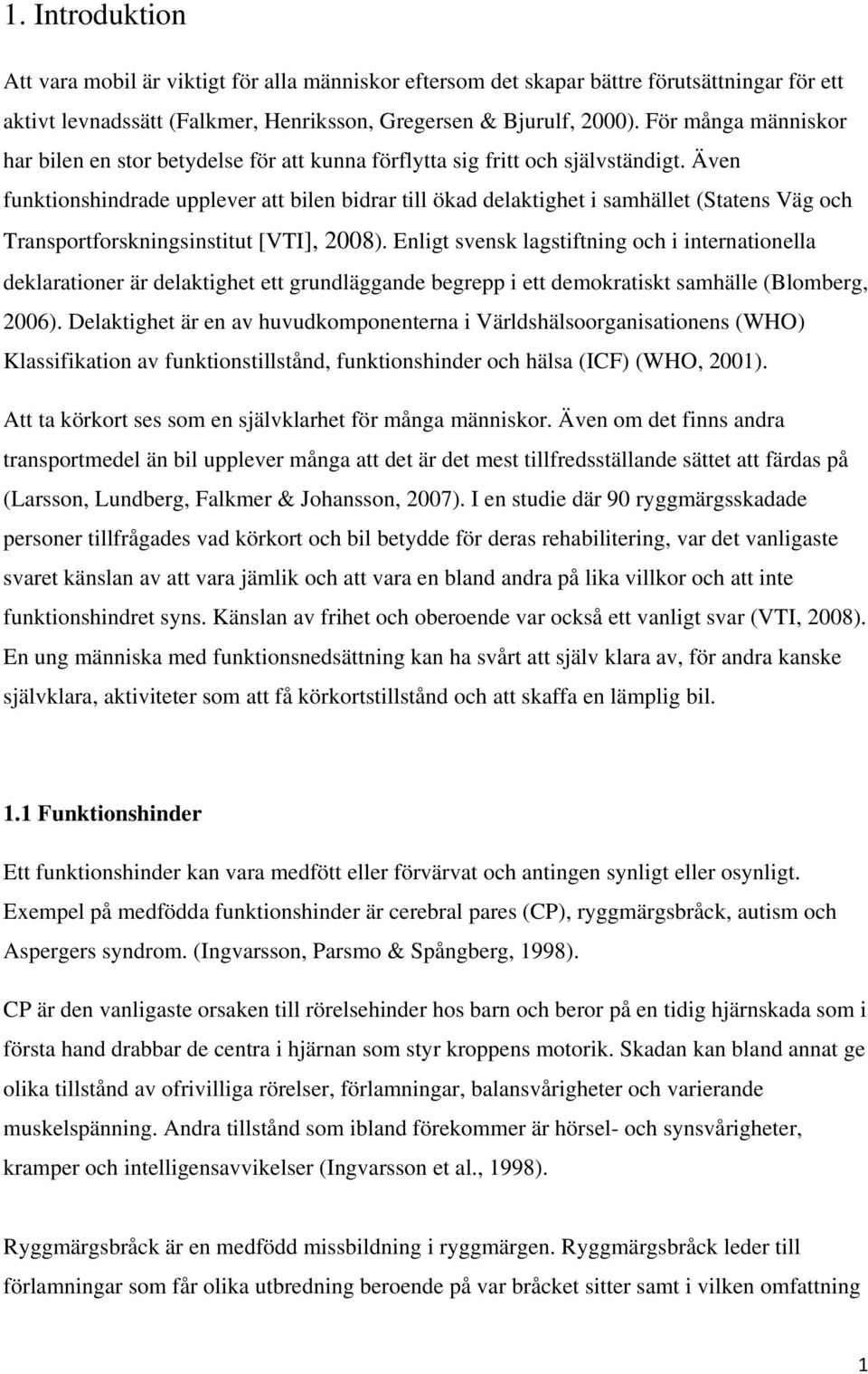 Även funktionshindrade upplever att bilen bidrar till ökad delaktighet i samhället (Statens Väg och Transportforskningsinstitut [VTI], 2008).