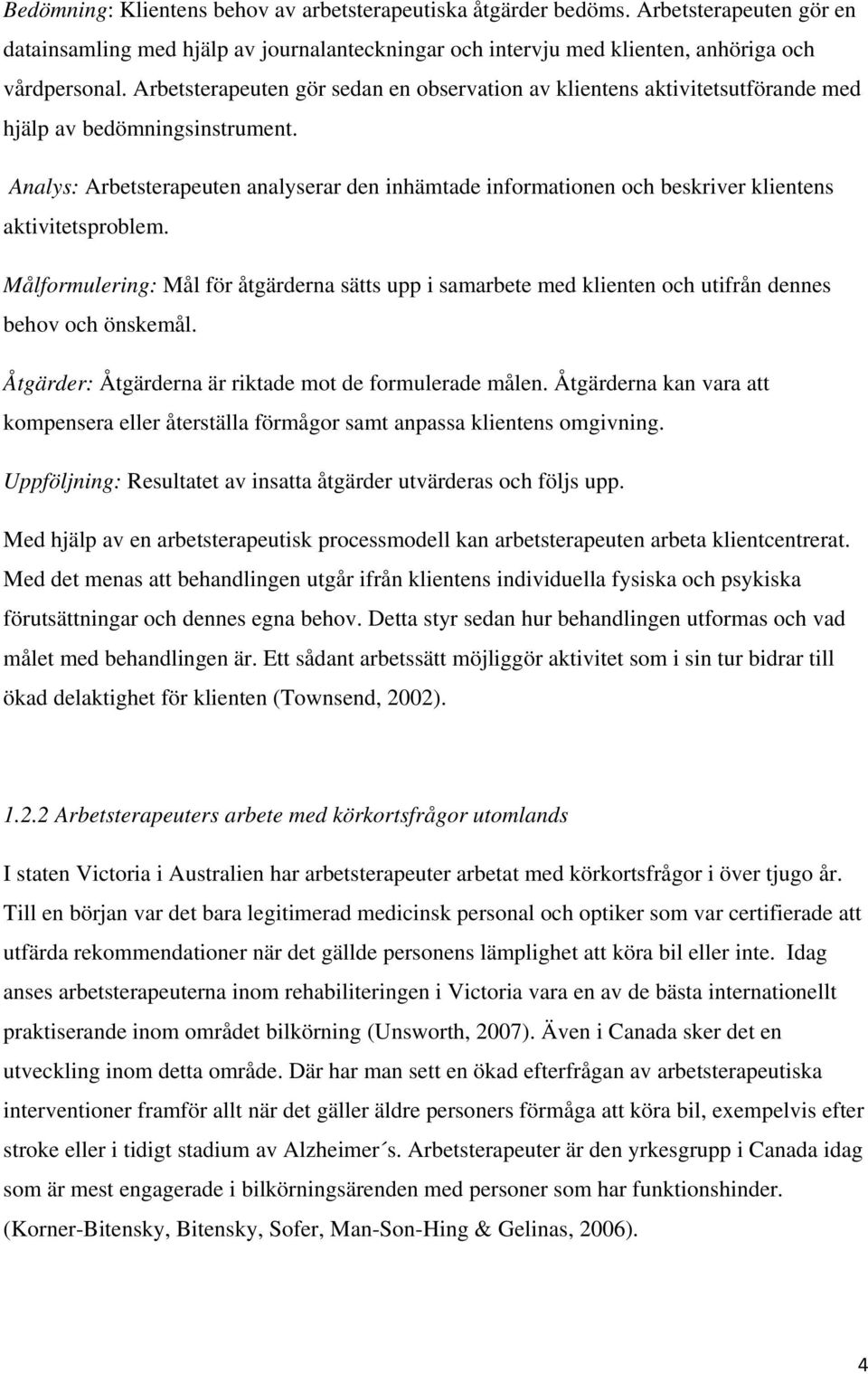 Analys: Arbetsterapeuten analyserar den inhämtade informationen och beskriver klientens aktivitetsproblem.