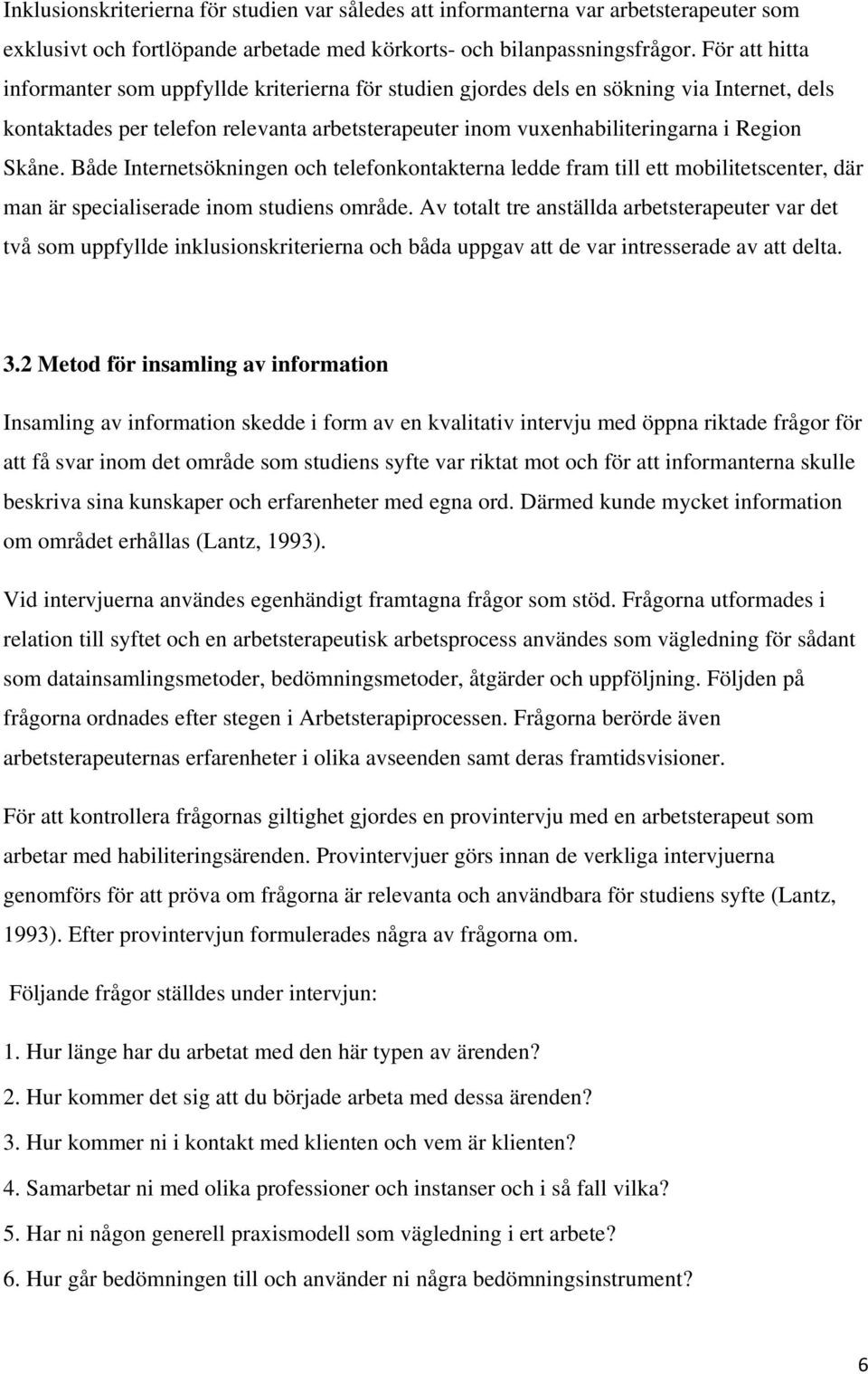 Både Internetsökningen och telefonkontakterna ledde fram till ett mobilitetscenter, där man är specialiserade inom studiens område.