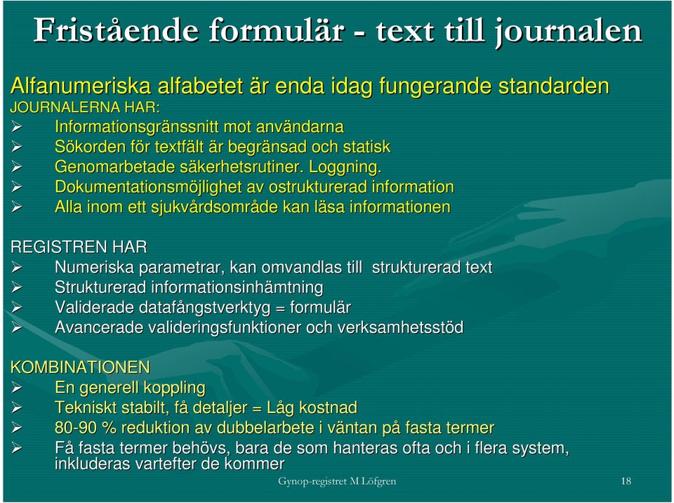 Dokumentationsmöjlighet av ostrukturerad information Alla inom ett sjukvårdsområde kan läsa informationen REGISTREN HAR Numeriska parametrar, kan omvandlas till strukturerad text Strukturerad