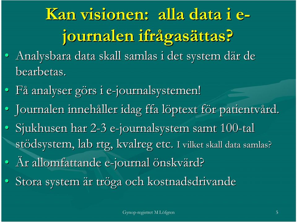 e Journalen innehåller idag ffa löptext för patientvård.