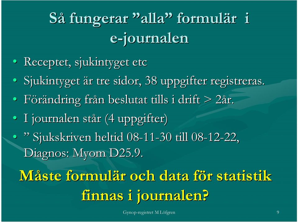 I journalen står (4 uppgifter) Sjukskriven heltid 08-11 11-30 till 08-12 12-22, 22,