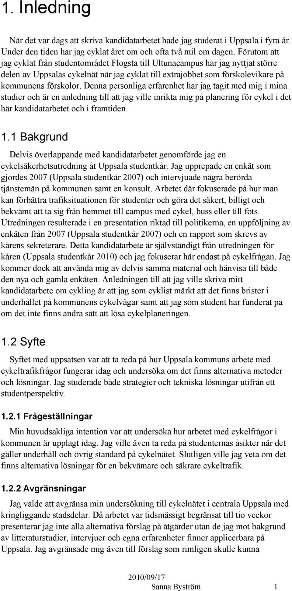 Denna personliga erfarenhet har jag tagit med mig i mina studier och är en anledning till att jag ville inrikta mig på planering för cykel i det här kandidatarbetet och i framtiden. 1.