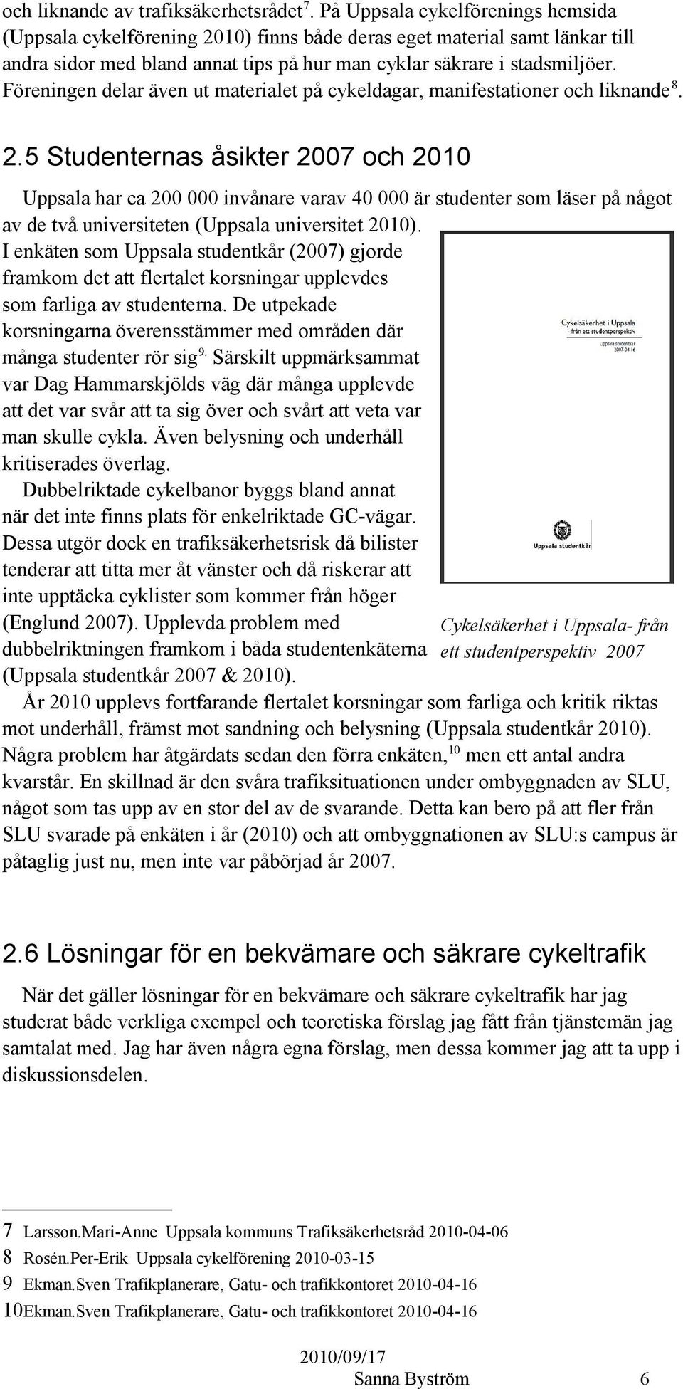 Föreningen delar även ut materialet på cykeldagar, manifestationer och liknande 8. 2.