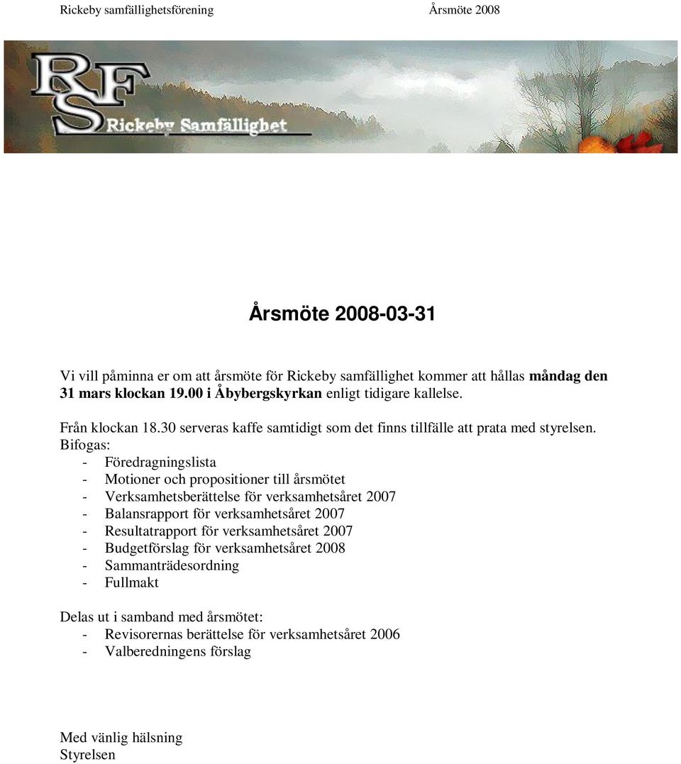 Bifogas: - Föredragningslista - Motioner och propositioner till årsmötet - Verksamhetsberättelse för verksamhetsåret 2007 - Balansrapport för verksamhetsåret 2007 -