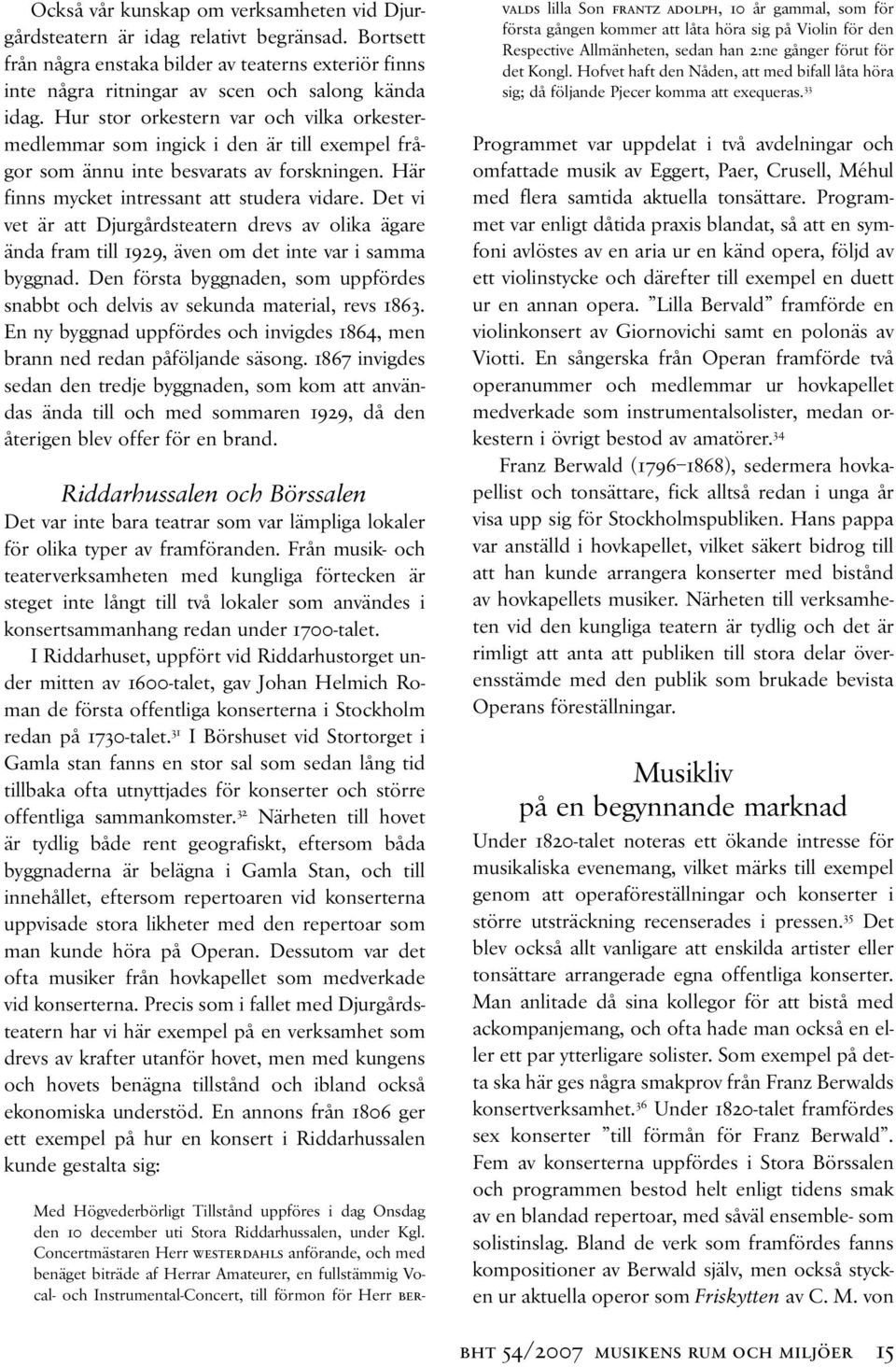 Det vi vet är att Djurgårdsteatern drevs av olika ägare ända fram till 1929, även om det inte var i samma byggnad. Den första byggnaden, som uppfördes snabbt och delvis av sekunda material, revs 1863.