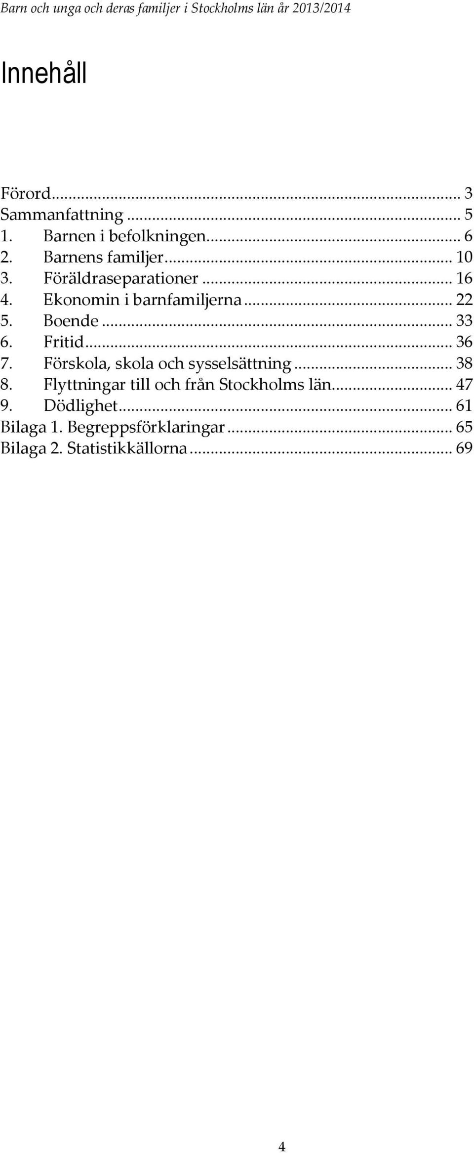 Fritid... 36 7. Förskola, skola och sysselsättning... 38 8.